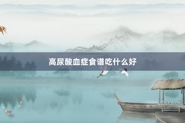 高尿酸血症食谱吃什么好