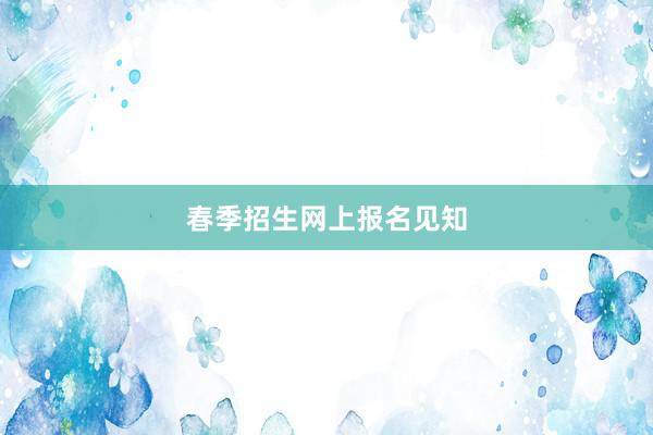 春季招生网上报名见知