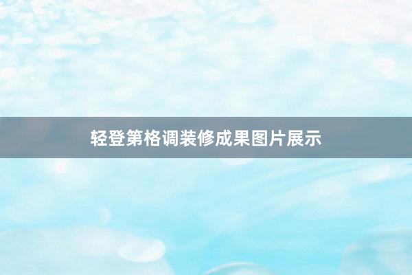 轻登第格调装修成果图片展示
