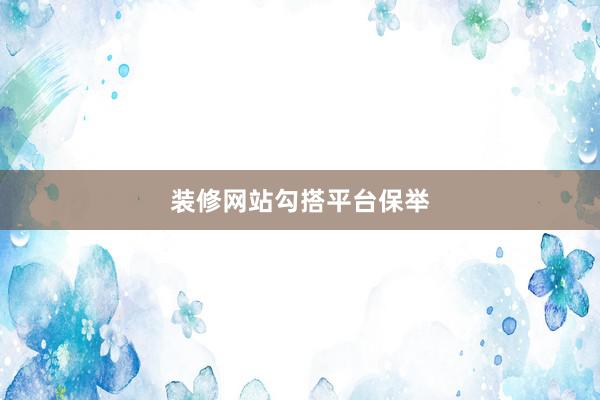 装修网站勾搭平台保举
