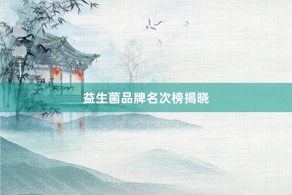 益生菌品牌名次榜揭晓